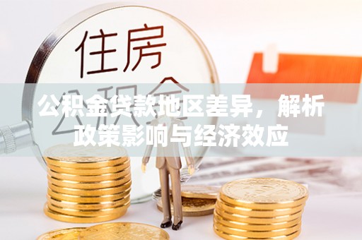 黔东公积金贷款地区差异，解析政策影响与经济效应