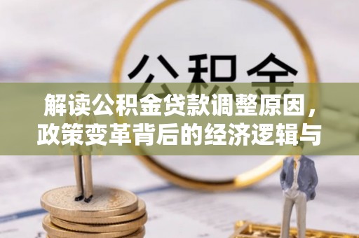 黔东解读公积金贷款调整原因，政策变革背后的经济逻辑与民生影响